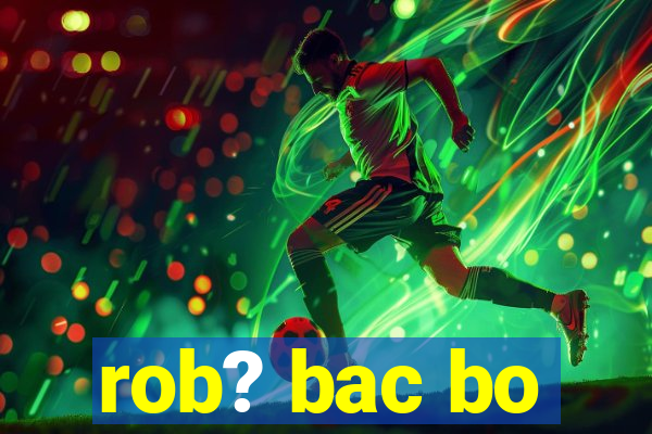 rob? bac bo