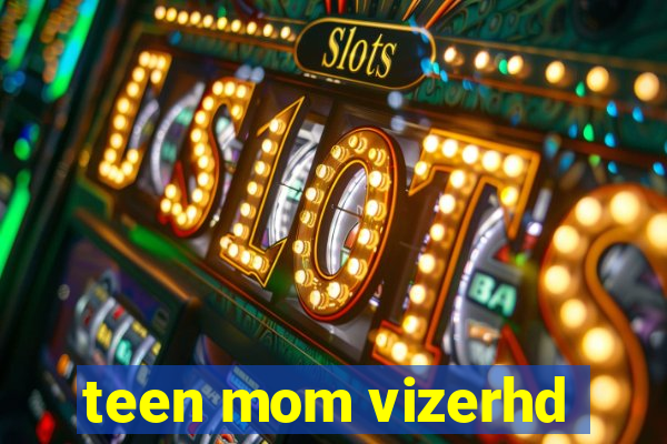 teen mom vizerhd