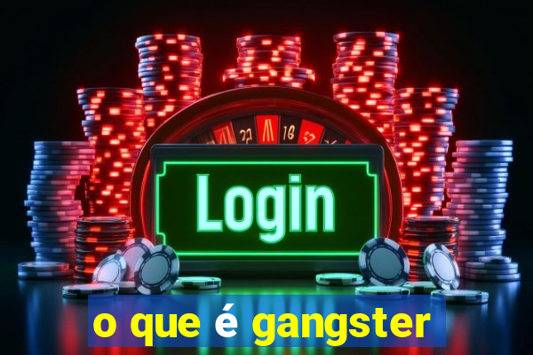 o que é gangster