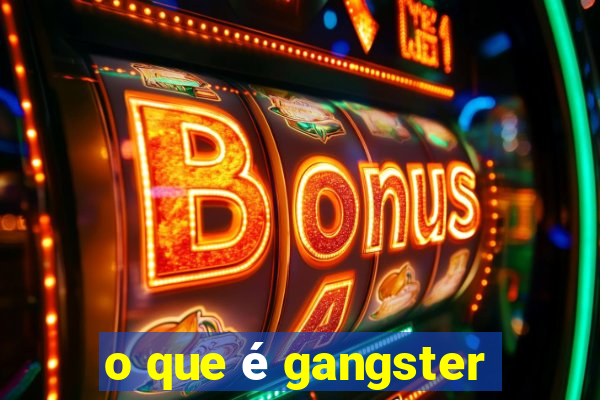 o que é gangster