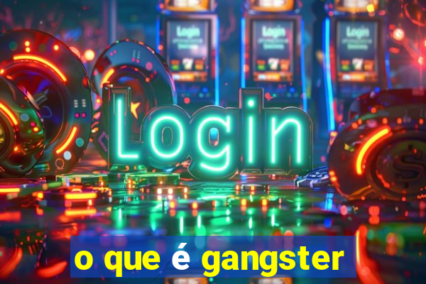 o que é gangster