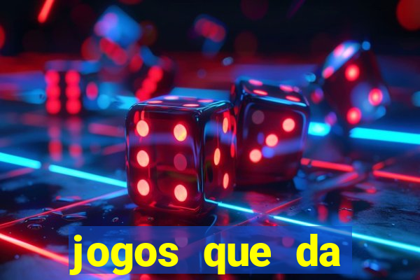 jogos que da dinheiro na hora