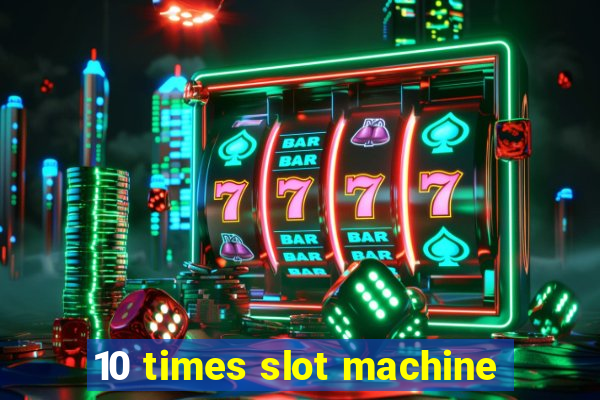 10 times slot machine