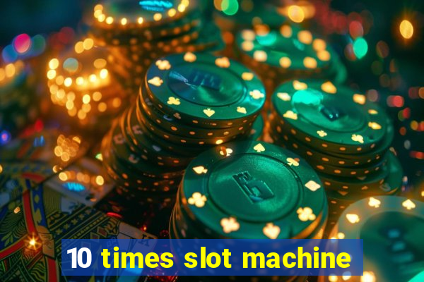 10 times slot machine