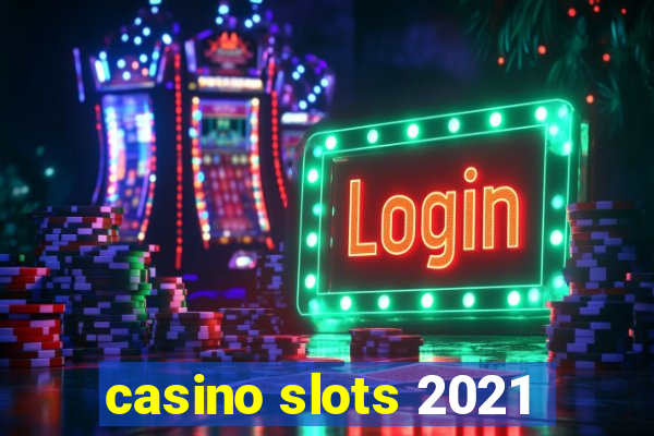 casino slots 2021